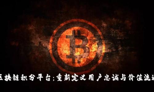 区块链积分平台:重新定义用户忠诚与价值流通