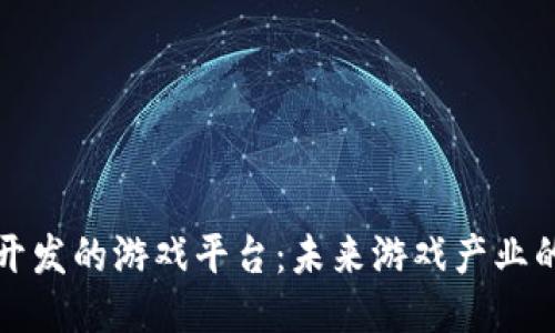 区块链开发的游戏平台:未来游戏产业的新机遇