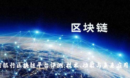 中信银行区块链平台评测:技术、功能与未来应用前景