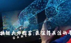 币圈区块链大师推荐:最值得关注的平台分析