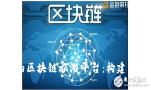 如何开发一个高效的区块链旅游平台:构建未来旅游业的新生态