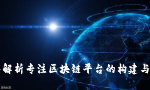 深入解析专注区块链平台的构建与应用