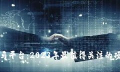 区块链黑马平台:2023年最值得关注的项目与趋势