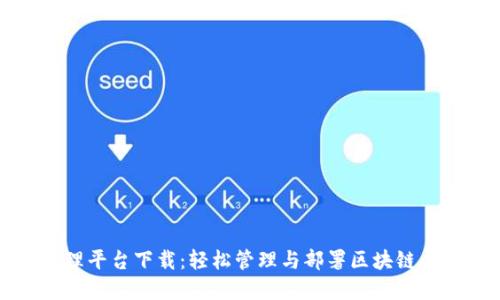 区块链应用管理平台下载:轻松管理与部署区块链应用的最佳选择