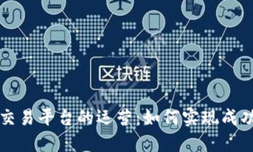 区块链交易平台的运营:如何实现成功与盈利