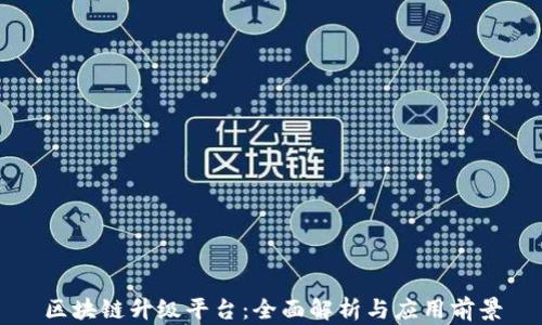 区块链升级平台:全面解析与应用前景