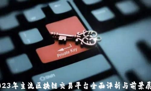 2023年主流区块链交易平台全面评析与前景展望