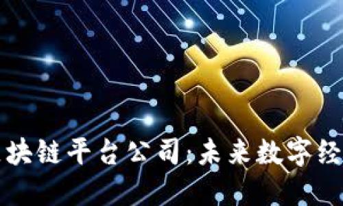 深圳挖矿区块链平台公司:未来数字经济的推动者