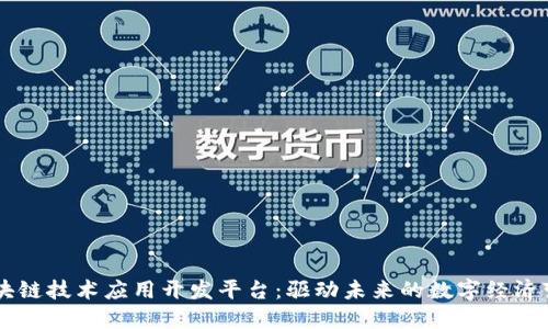 区块链技术应用开发平台:驱动未来的数字经济变革