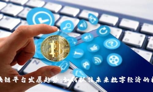 区块链平台发展趋势：如何抓住未来数字经济的机遇