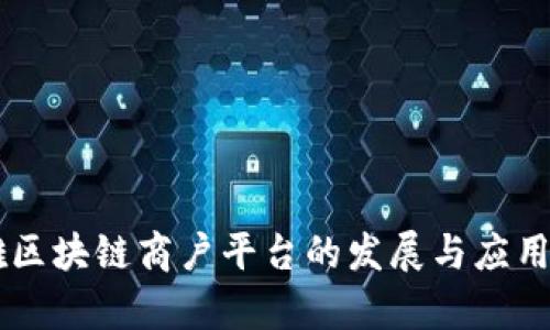 云南楚雄区块链商户平台的发展与应用前景分析