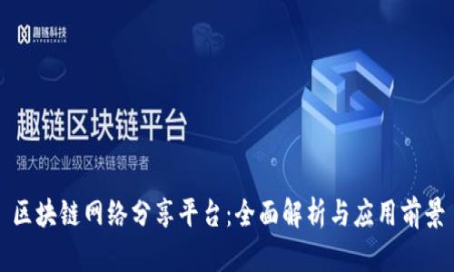 区块链网络分享平台:全面解析与应用前景