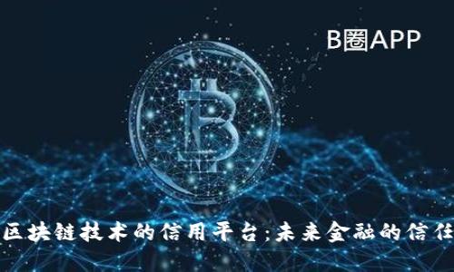 运用区块链技术的信用平台:未来金融的信任基石
