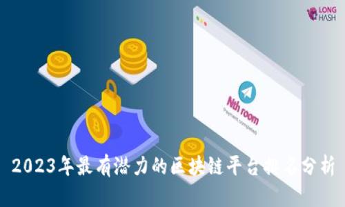 2023年最有潜力的区块链平台排名分析