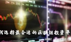 如何选择最合适的区块链投资平台?