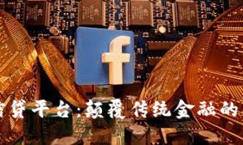 区块链小额信贷平台:颠覆传统金融的创新解决方案
