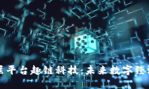 区块链底层平台趣链科技:未来数字经济的新引擎