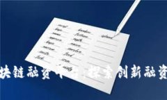 佛山市区块链融资平台:探索创新融资的新路径