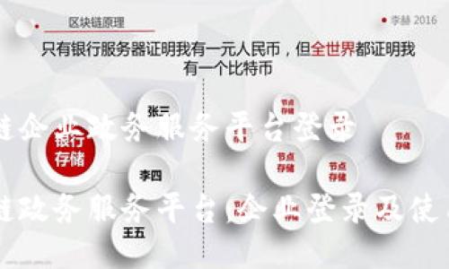 区块链企业政务服务平台登录
区块链政务服务平台:企业登录及使用指南