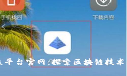 长乐区块链公众平台官网:探索区块链技术应用与最佳实践