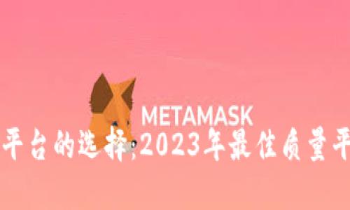 区块链平台的选择:2023年最佳质量平台推荐