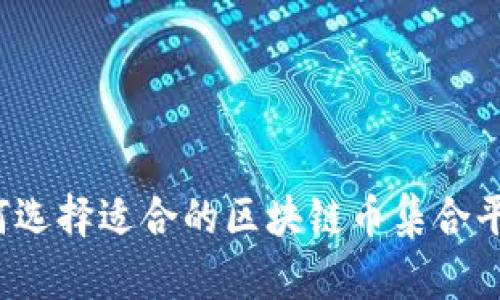 如何选择适合的区块链币集合平台?