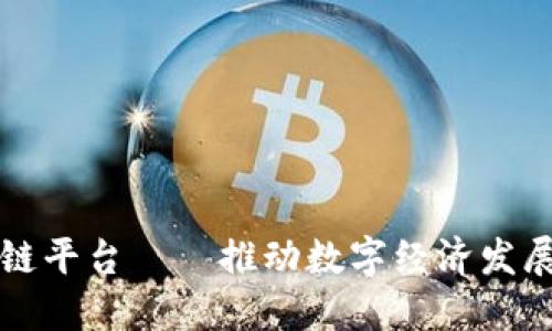 崇义区块链平台——推动数字经济发展的新引擎