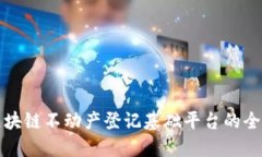建设区块链不动产登记基础平台的全面指南