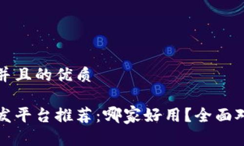 思考一个并且的优质

区块链开发平台推荐：哪家好用？全面对比与评测