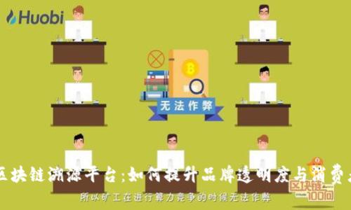 茅台区块链溯源平台:如何提升品牌透明度与消费者信任