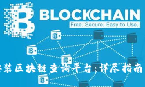 如何下载安装区块链查询平台：详尽指南与操作步骤