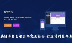 区块链与绿色能源的完美结合:打造可持续的未