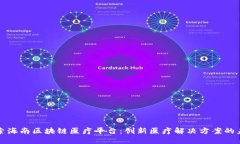 探索海南区块链医疗平台:创新医疗解决方案的