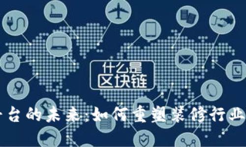 装修区块链平台的未来:如何重塑装修行业的透明与信任