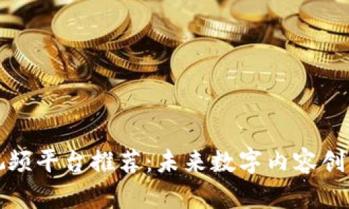 区块链激励视频平台推荐:未来数字内容创作的理想选择