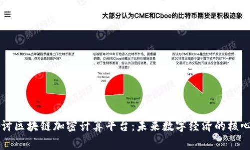 深入探讨区块链加密计算平台:未来数字经济的核心驱动力