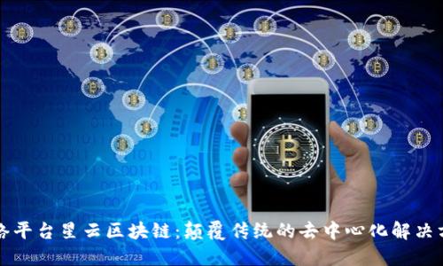 网络平台星云区块链:颠覆传统的去中心化解决方案