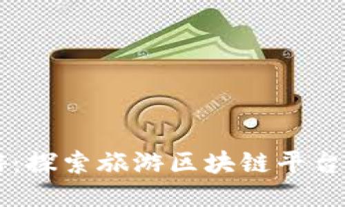 新链游:探索旅游区块链平台的未来
