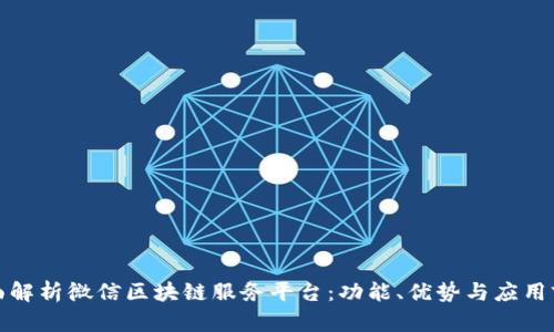全面解析微信区块链服务平台:功能、优势与应用前景