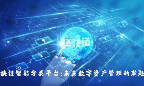 区块链智能分类平台:未来数字资产管理的新趋势