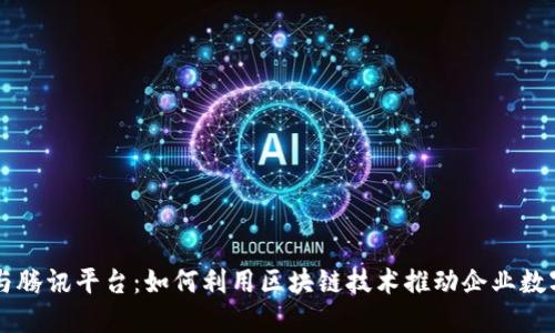 区块链与腾讯平台:如何利用区块链技术推动企业数字化转型