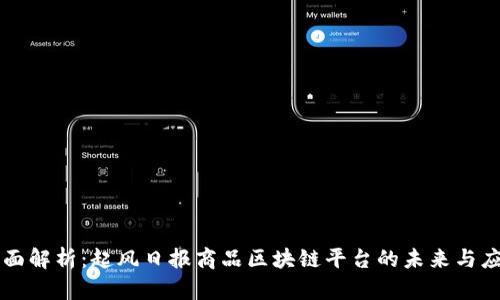 全面解析:起风日报商品区块链平台的未来与应用