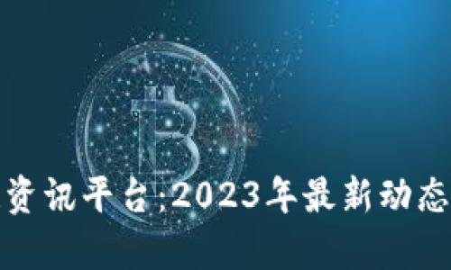 最大区块链资讯平台:2023年最新动态与趋势分析