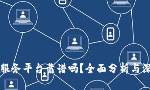 区块链服务平台靠谱吗？全面分析与深度解读