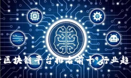 2023年银行区块链平台排名前十:行业趋势与应用分析