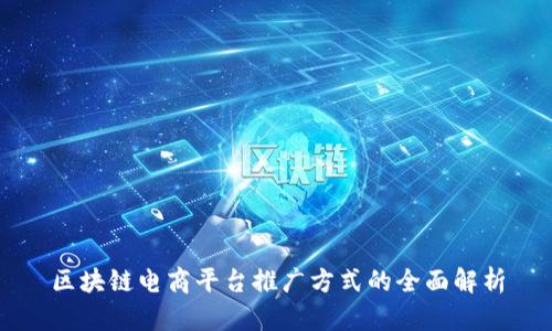 区块链电商平台推广方式的全面解析