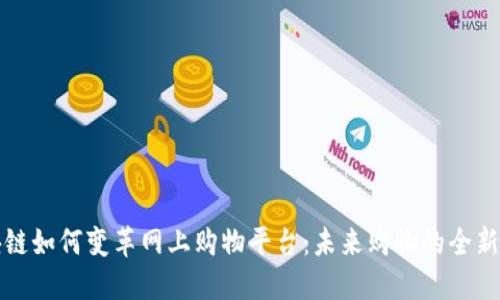 区块链如何变革网上购物平台:未来购物的全新体验