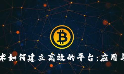 区块链技术如何建立高效的平台:应用与解决方案
