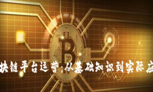趣链区块链平台运营:从基础知识到实际应用解析