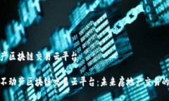 不动产区块链交易云平台探索不动产区块链交易